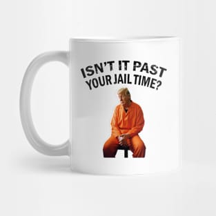 Isn't-it-past-your-jail-time Mug